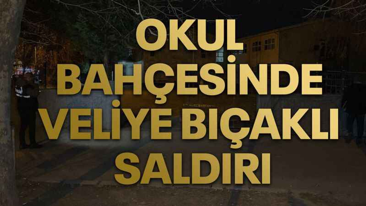 Okul bahçesinde veliye bıçaklı saldırı